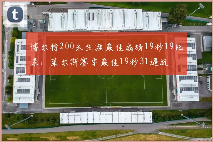 博尔特200米生涯最佳成绩19秒19纪录，莱尔斯赛季最佳19秒31逼近