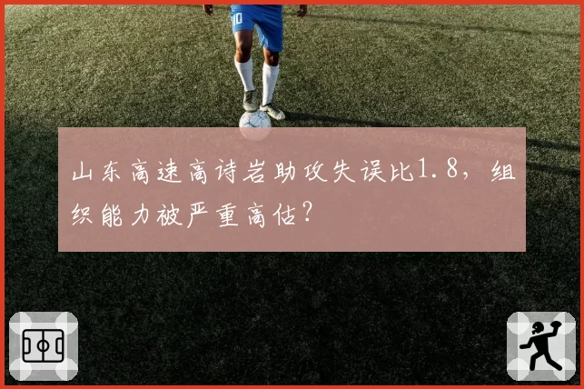 山东高速高诗岩助攻失误比1.8，组织能力被严重高估？